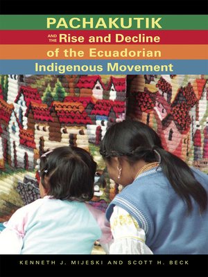 cover image of Pachakutik and the Rise and Decline of the Ecuadorian Indigenous Movement